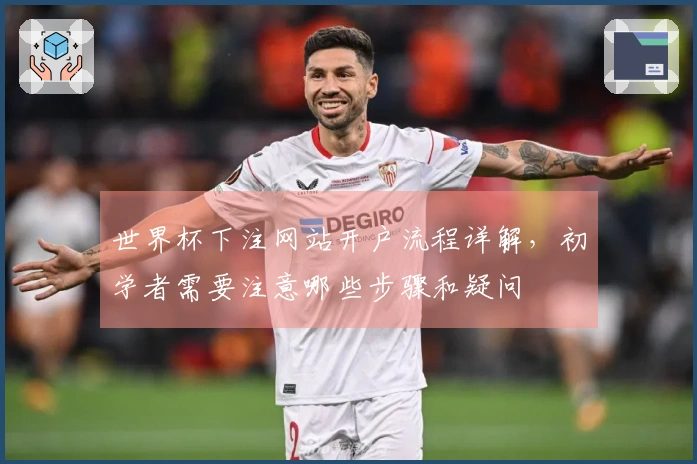 世界杯下注网站开户流程详解，初学者需要注意哪些步骤和疑问