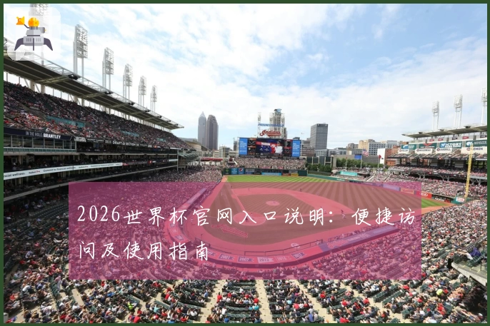 2026世界杯官网入口说明：便捷访问及使用指南