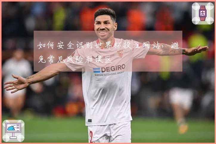 如何安全识别世界杯投注网站，避免常见风险和误区